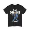 Say Drake For Men Women T-Shirt Unisex T-Shirt