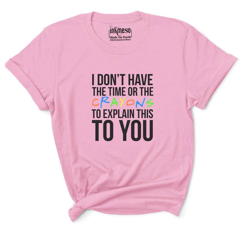 Inkmeso  Women's Tee Top   I Don't Have The Time Or The Crayons To Explain This To You   Sarcasm Tshirt