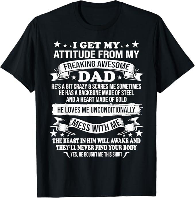 Fathers Day I Get My Attitude From My Freaking Awesome Dad T-Shirt