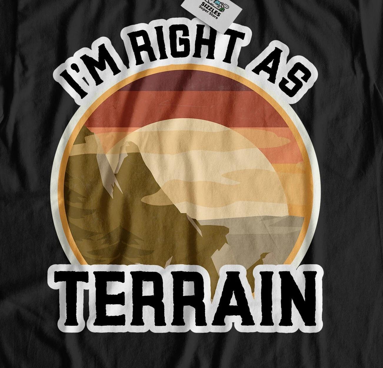 I m Right As Terrain! Unisex Funny Hiking T-Shirt Climbing &Rock Climbing Gifts 4XL