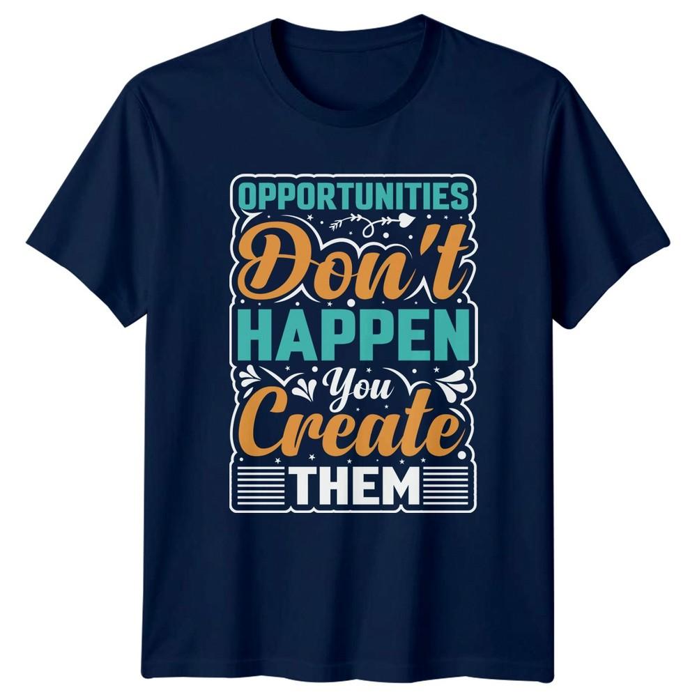 Opportunities Dont Happen You Create TShirt Motivation Gift For Him And Her