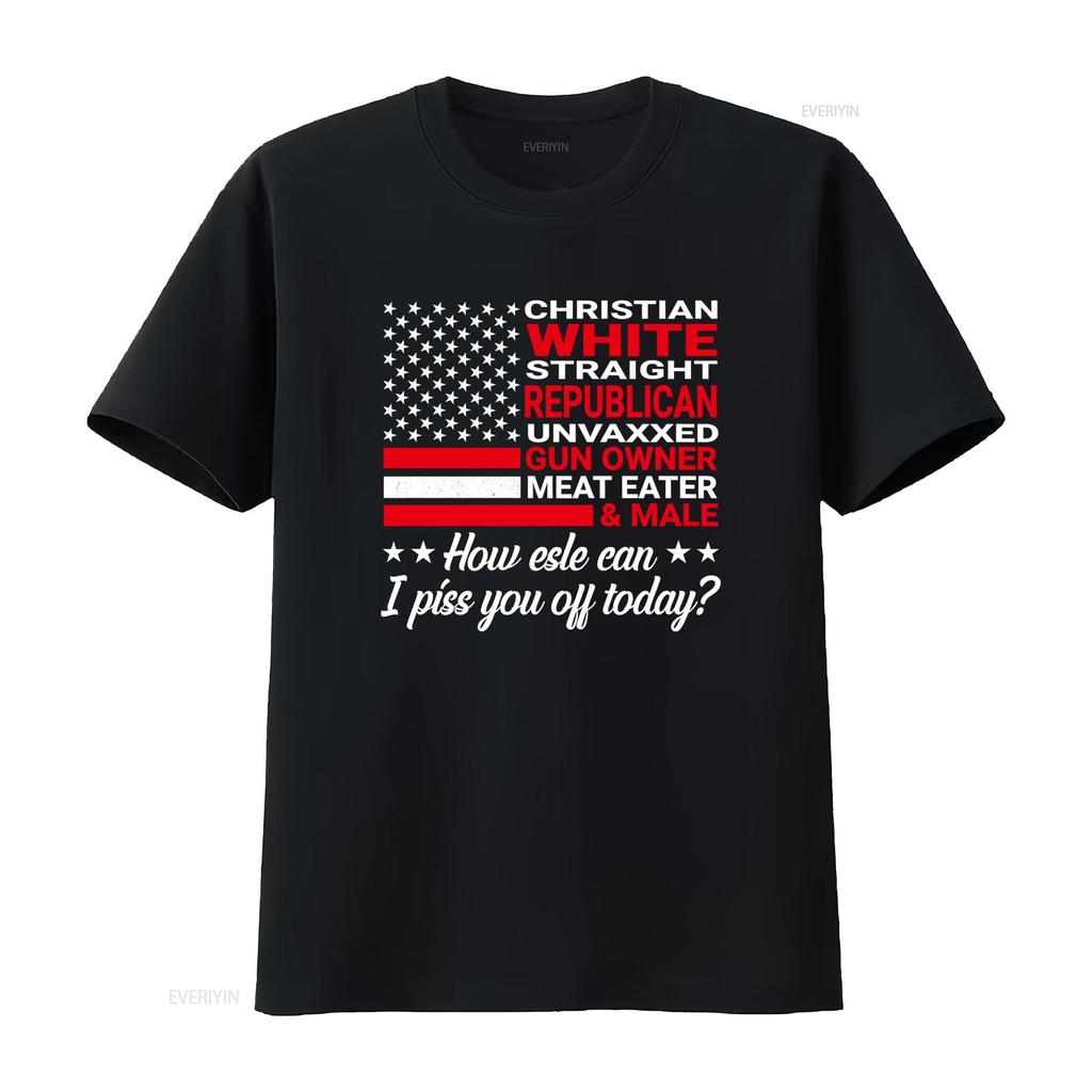 Christian White Straight Republican Unvaxxed Gun Owner Meat Eater Male How Else Can I Piss You Off Today T Shirt vintage