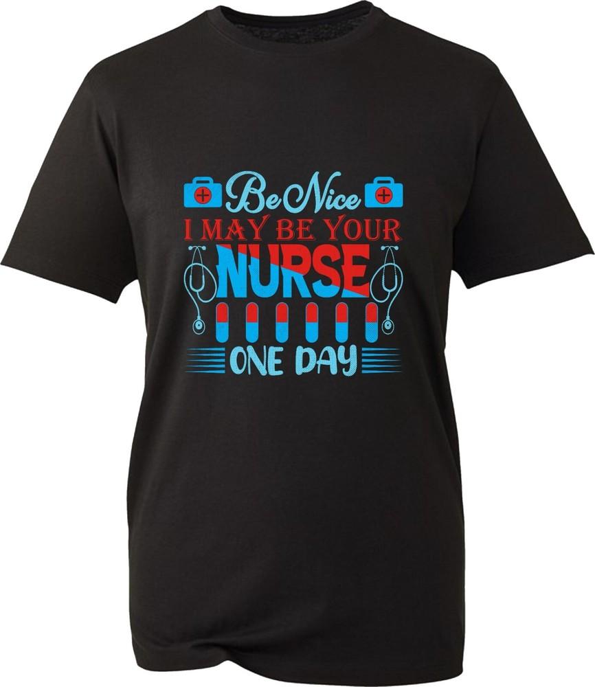 Funny Nurse TShirt Be Nice I May Be Your Nurse One Day Nursing Job Unisex Top