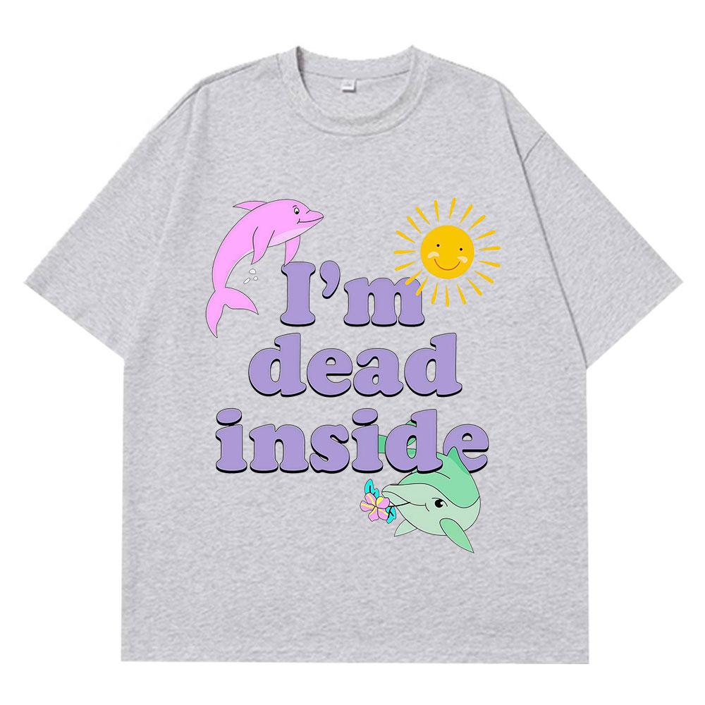 

Im Dead Inside Dolphin Funny Casual Tshirts Unisex Women Fashion Clothing Tshirt Summer Shortsleeved Cotton Tshirt Streetwear 4XL