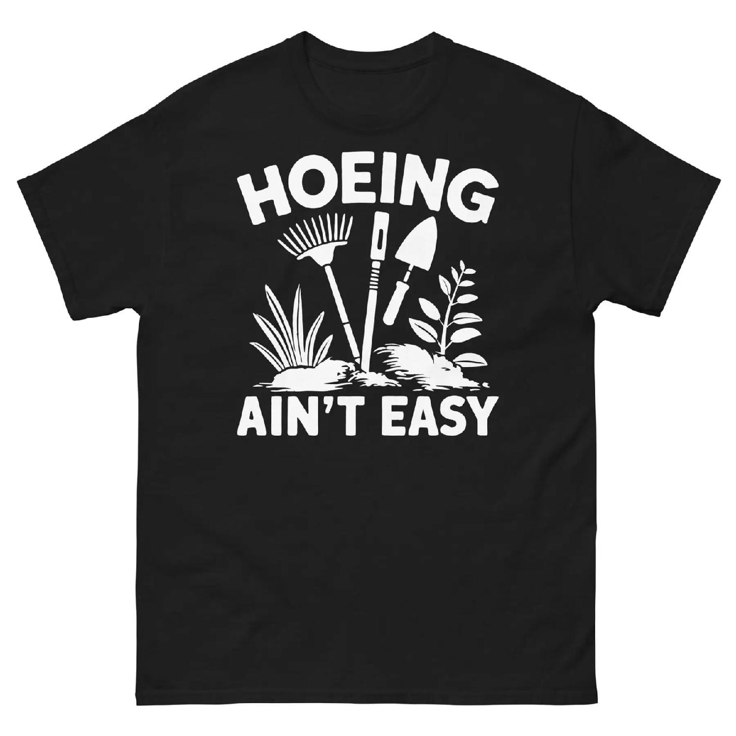 Hoeing Ain t Easy Gardening Plants Vegetable Garden Unisex Classic tee S