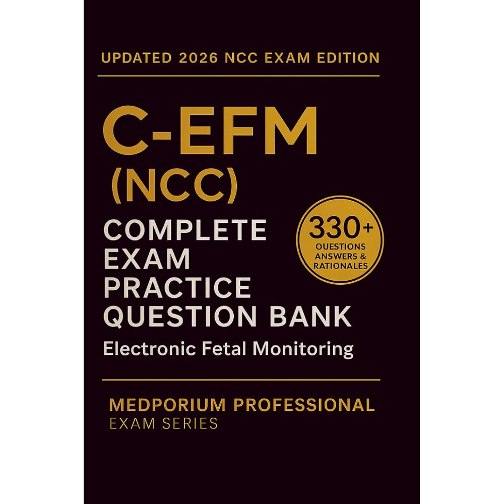 Complete C-EFM (NCC) Exam Question Bank: Electronic Fetal Monitoring: 330+ Practice Questions wit...