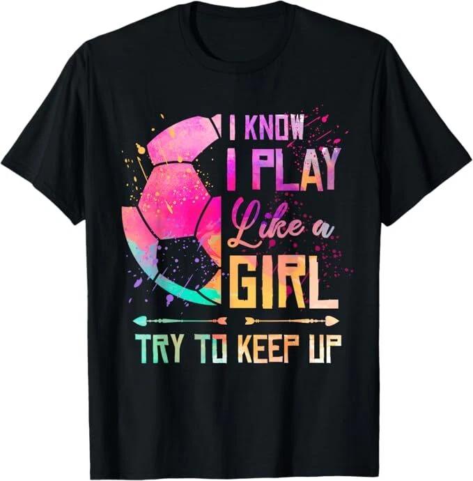 I know I Play Like A Girl Soccer T-Shirt XL