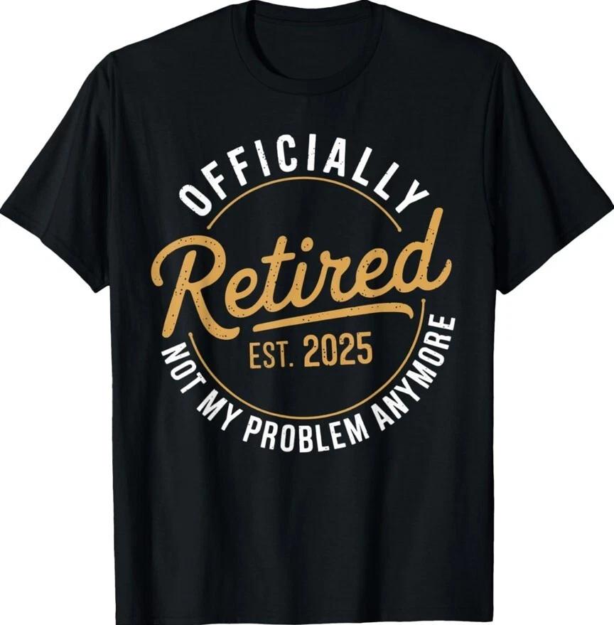 Retired 2025 Not My Problem Anymore Vintage Funny Unisex T-Shirt S