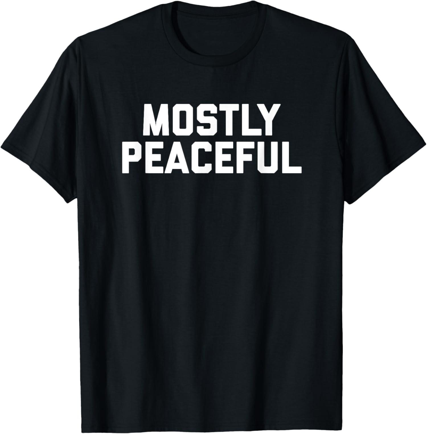 Mostly Peaceful Funny Political Protest Joke America Unisex T-Shirt XXXL