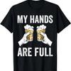 My Hands Are Full Funny Beer Lover Dad Beer In My Hand T-Shirt