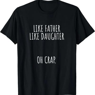 Like Father Like Daughter Oh Crap Fathers Day T-Shirt