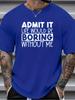 Unisex Short Sleeve Crew Neck T Shirt Admit It Life Would Be Boring Without Me Funny Quote Graphic Casual Cotton Streetwear Tee