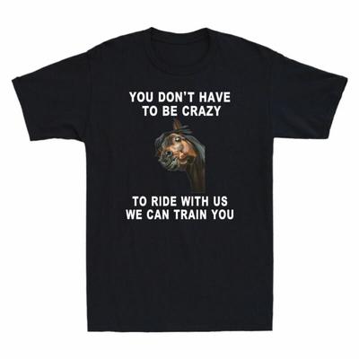 Horse You Don't Have To Be Crazy To Ride With Us We Can Train You Men's T-Shirt