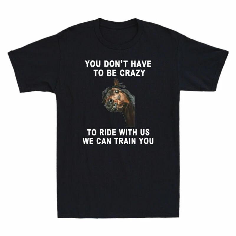 Horse You Don t Have To Be Crazy To Ride With Us We Can Train You Men s T-Shirt M