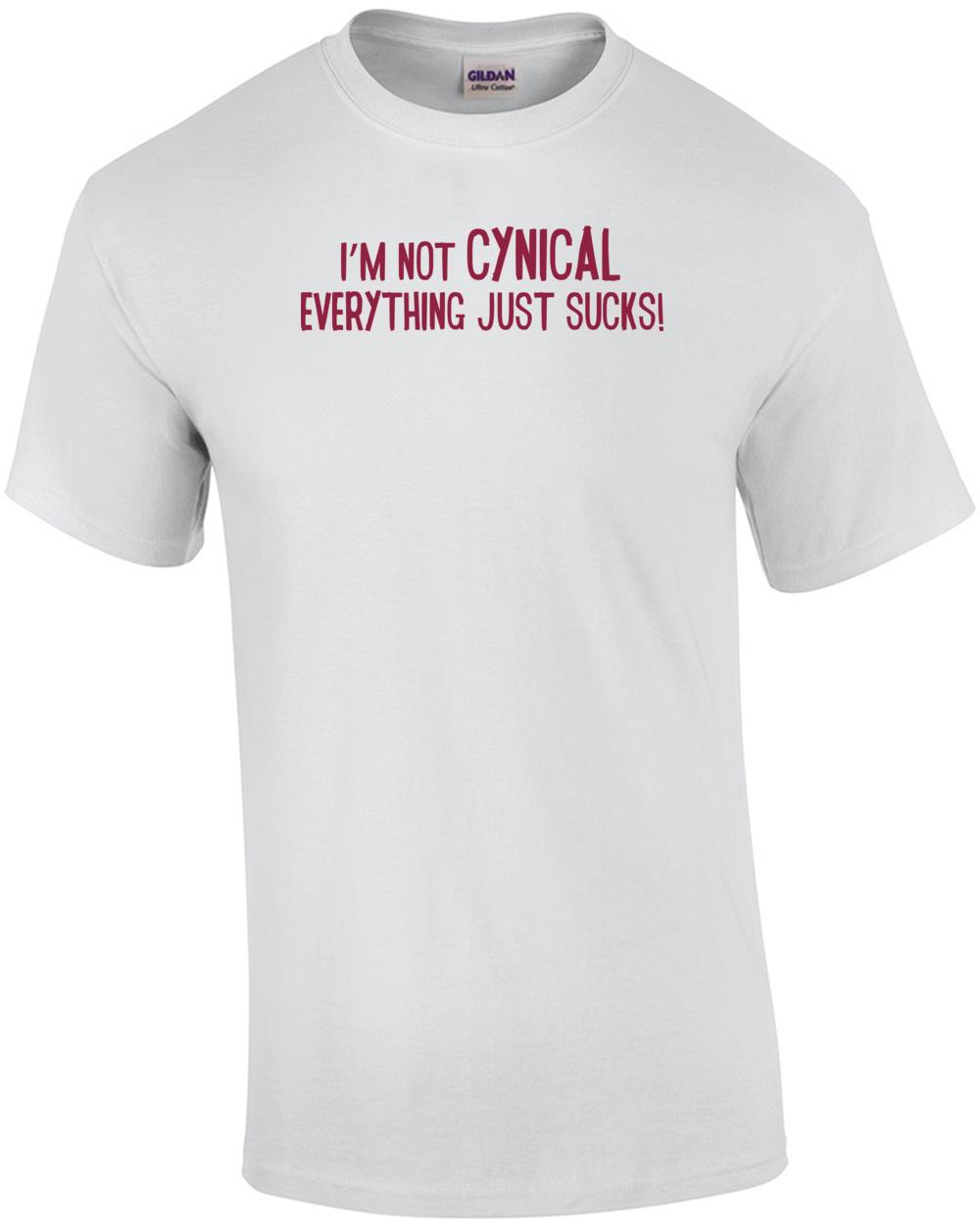 I m Not Cynical, Everything Just Sucks! T-shirt Unisex T-Shirt XXXL