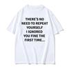 There's No Need To Repeat Yourself I Ignored You Fine The First Time.. Funny Sarcastic T-shirt Women Summer Casual T Shirts Tops