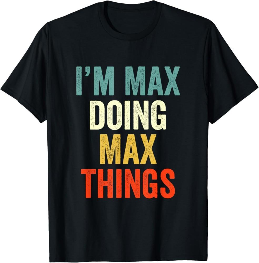 

I m Max Doing Max Things Funny Saying Gift T-Shirt Unisex T-Shirt XXL