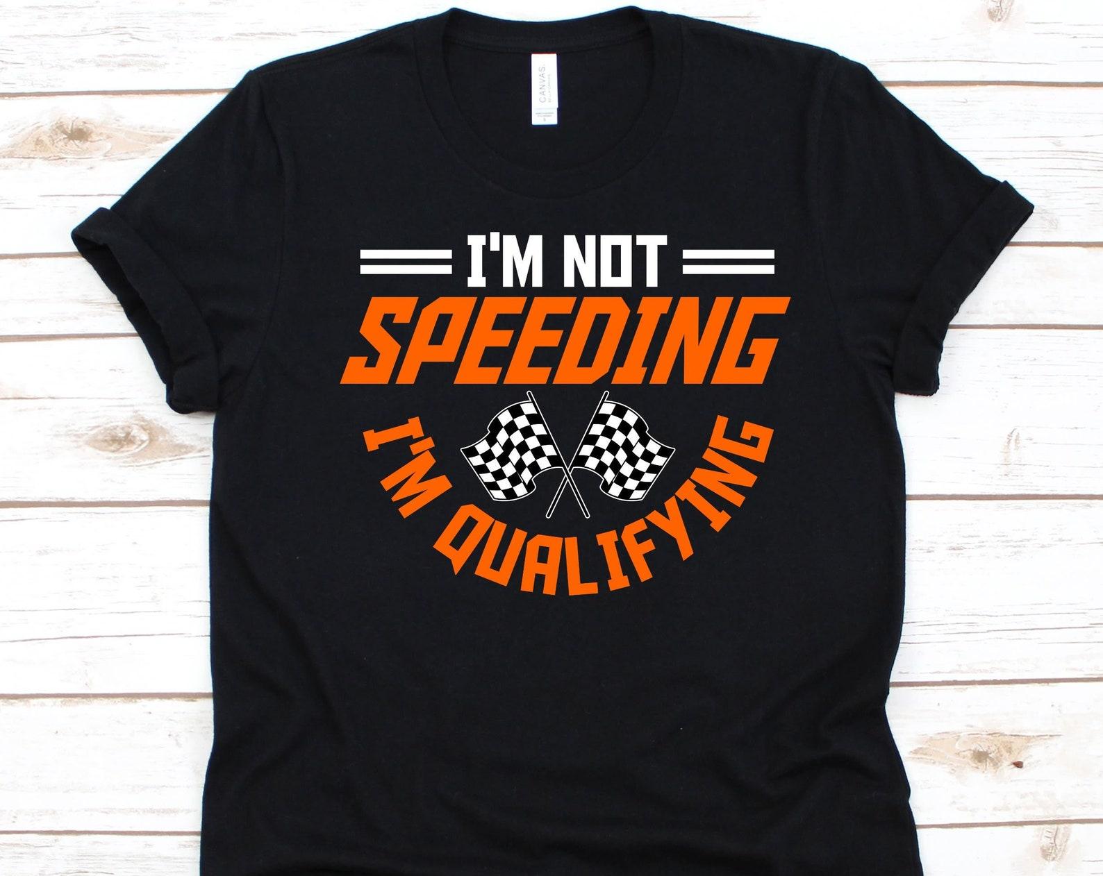 I m Not Speeding I m Qualifying Shirt, Gift For Racers, Motor Sports Lovers, Car Racer, Racing Track, Racing Flags Design, Open-Wheel Racing 3XL