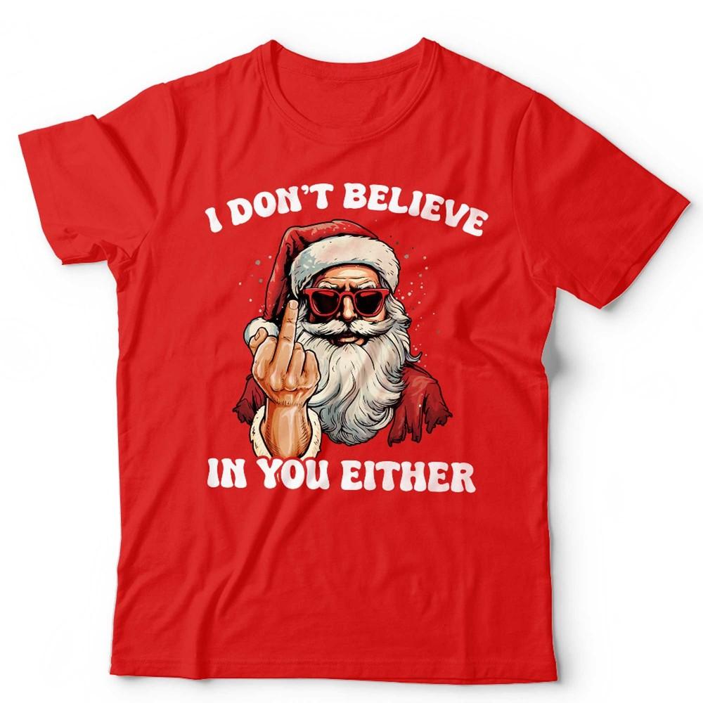 

Christmas I Don t Believe In You Either T Shirt Unisex Funny Festive Adult Santa 4XL
