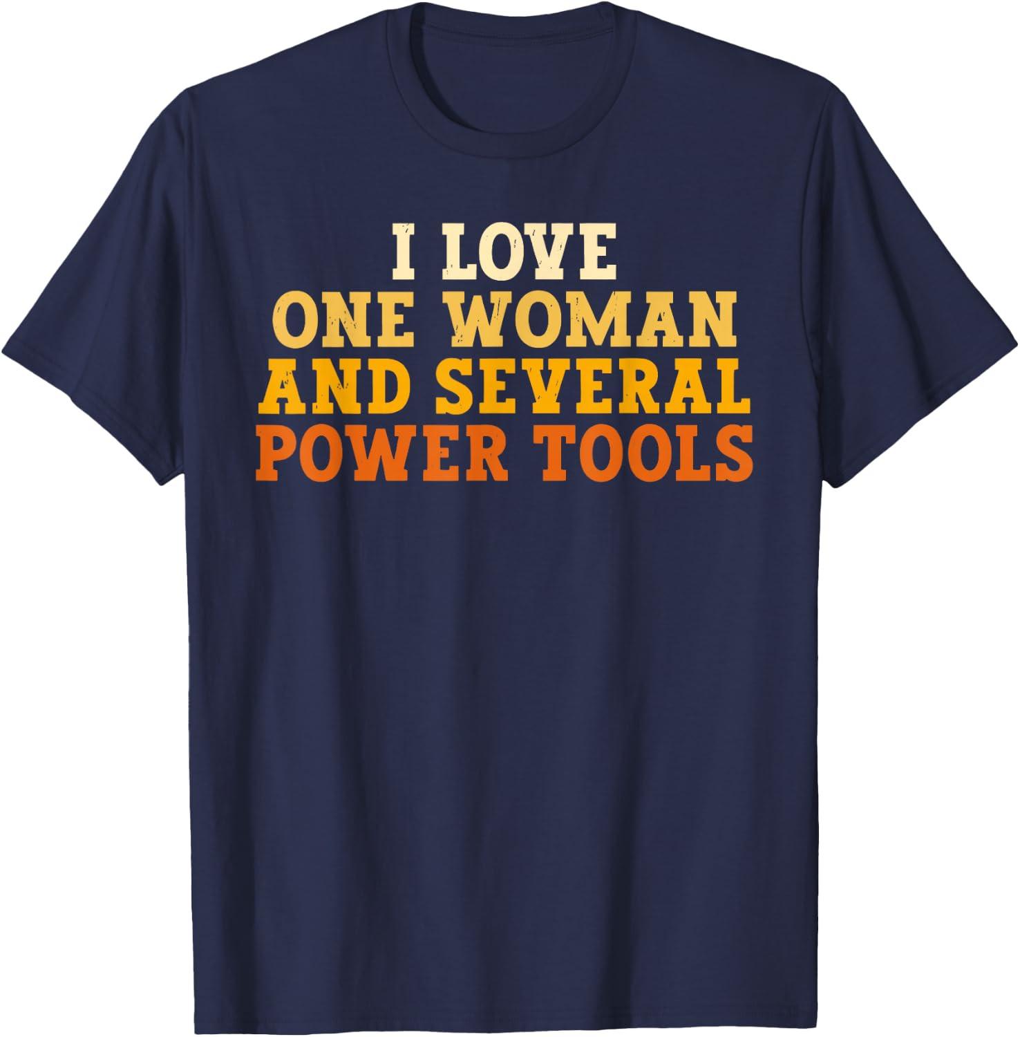 I Love One Woman and Several Power Tools Funny Retro Tee T-Shirt XXXXL