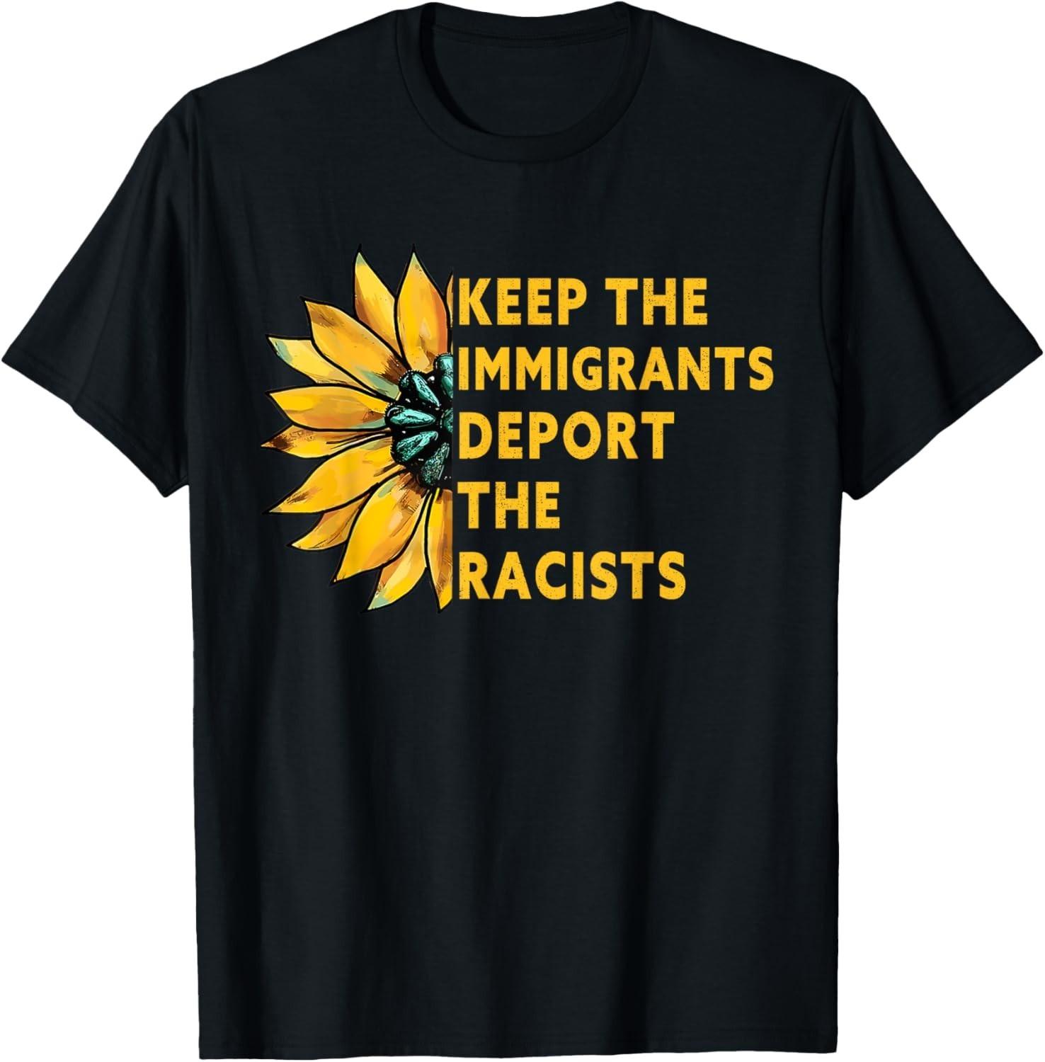 Keep the Immigrants Deport the Racists Sunflower T-Shirt Mens Womens Tees Top unisex T-Shirt Mens Womens Tees Top 2XL