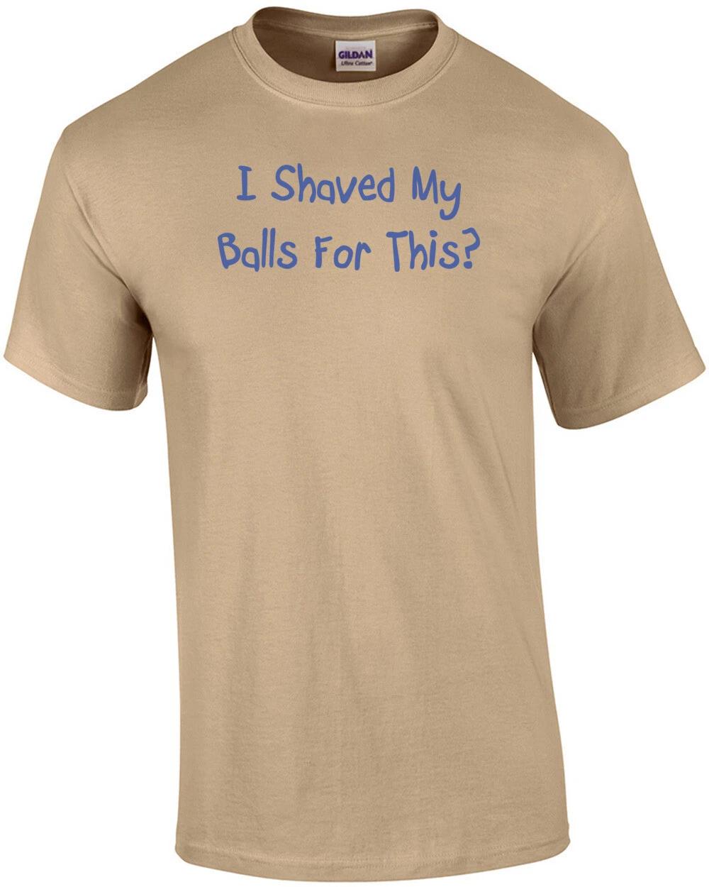 I Shaved My Balls For This T-Shirt L