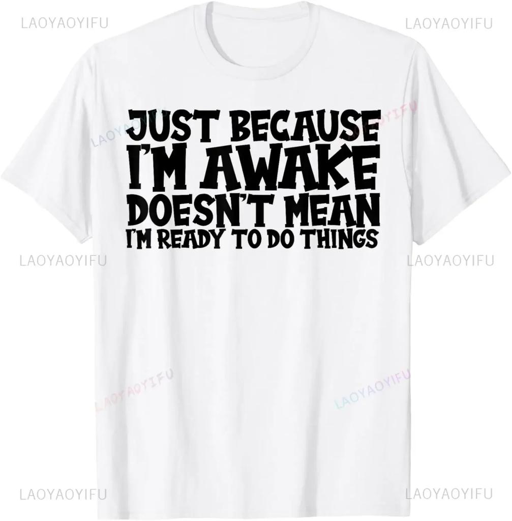 Gift Just Because Im Awake Tshirt For Tweens And Teens Unisex Clothing Custom Printed Streetwear WoUnisex T ShirtsAsian Size S5XL