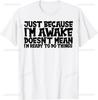 Gift Just Because Im Awake Tshirt For Tweens And Teens Unisex Clothing Custom Printed Streetwear WoUnisex T ShirtsAsian Size S5XL