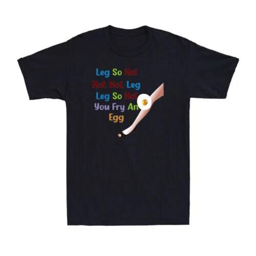 Leg So Hot Hot Hot Leg Leg So Hot You Fry An Egg Funny Gift Novelty T-Shirt XS