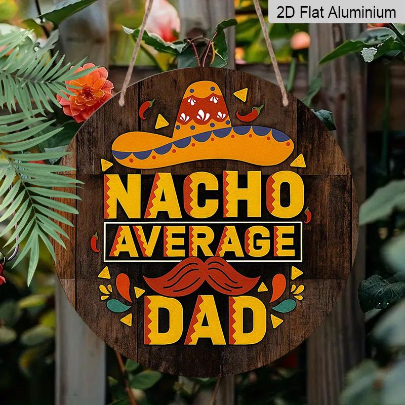 2D Flat, 1pc 2D Flat Round Aluminum Sign, Vintage Aluminum Plaque Featuring "NACHO AVERAGE DAD", Father's Day Decorative Plaque, Suitable for