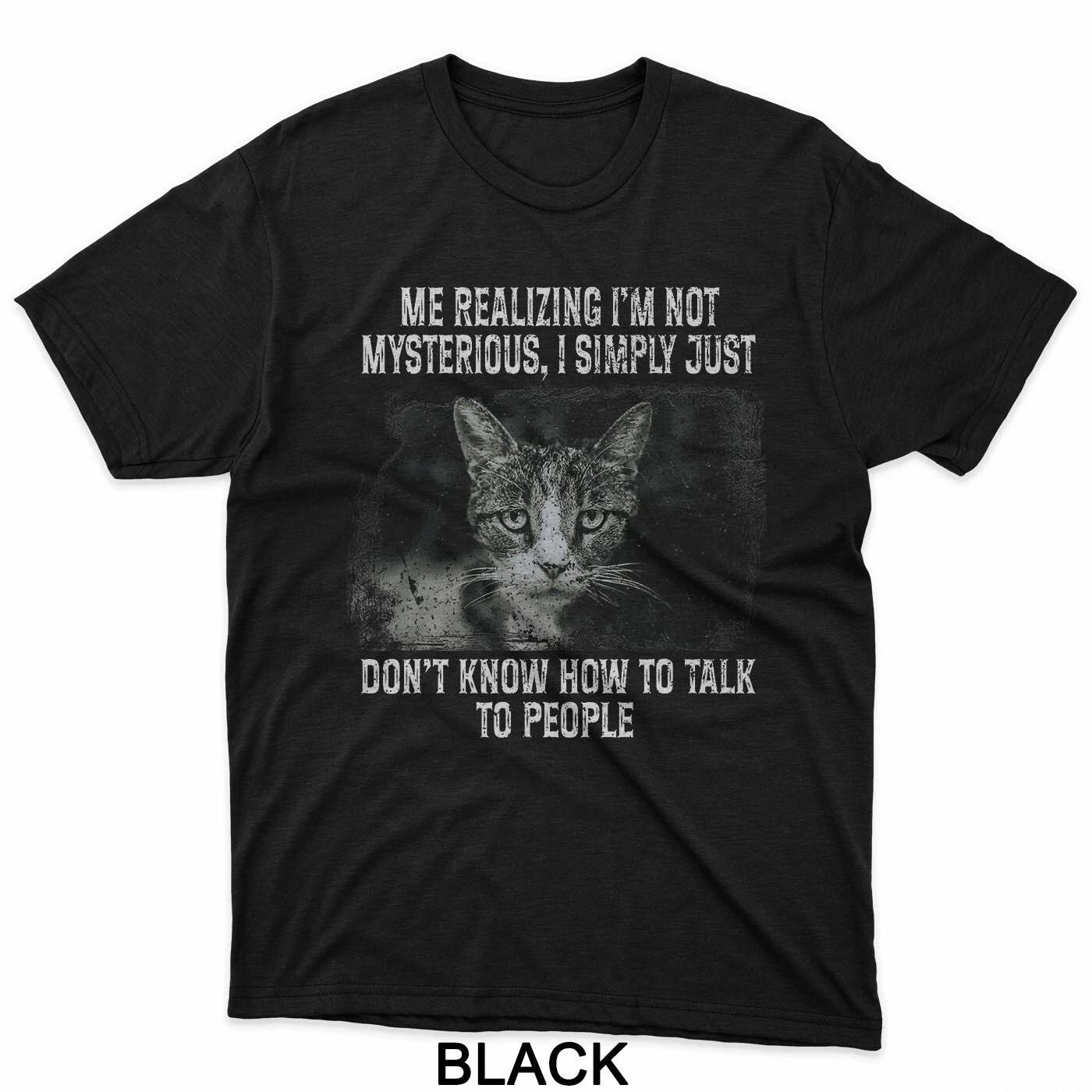 

Me Realising I m Not Mysterious I Simply Funny Cat Meme T-Shirt S