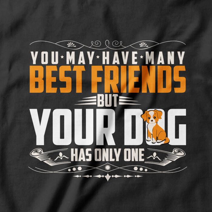 

Your Dog Has Only One Friend T-shirt puppies men women tee S M L XL XXL 3XL size Unisex T-Shirt L