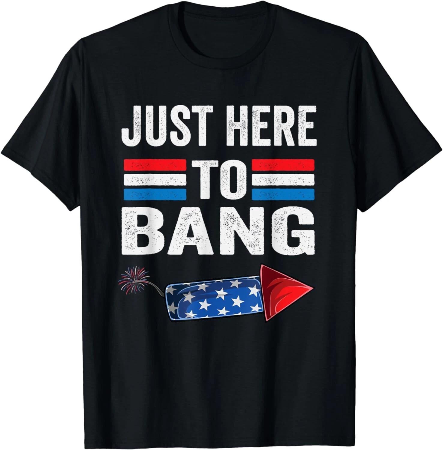 I m Just Here to Bang 4th July Funny Firecracker Gift Unisex T-Shirt L