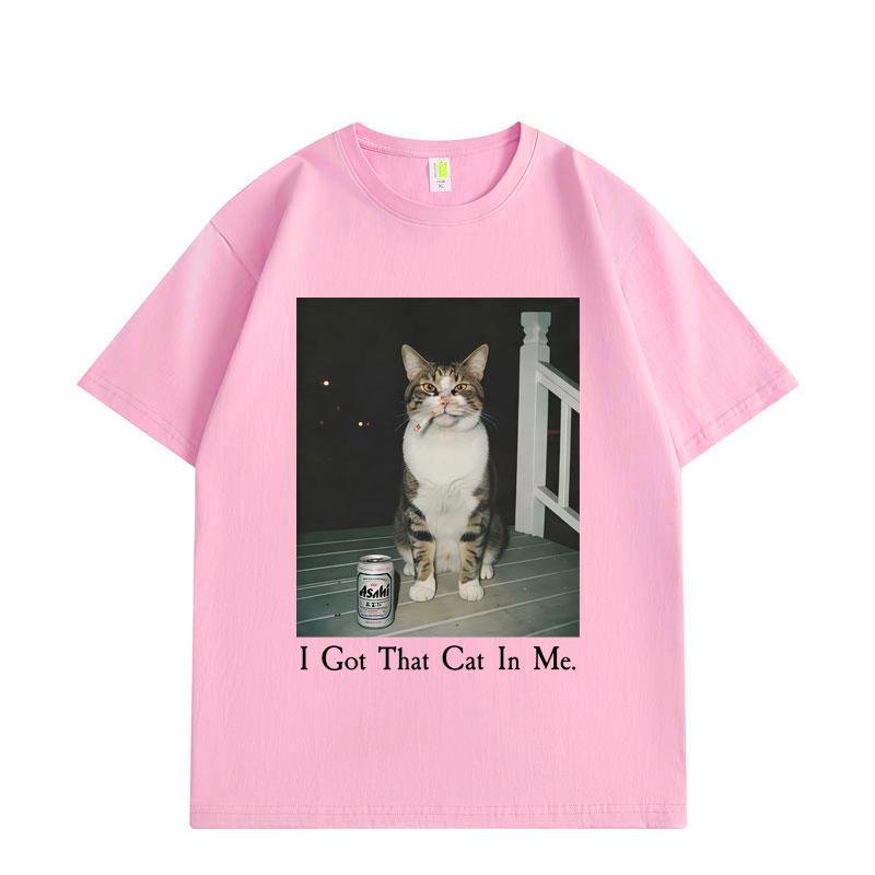 I Got That Cat in Me Funny Meme T Shirt High Quality Fashion Short Sleeve T-shirts Men Women Clothing Oversized T-shirt