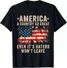 America A Country So Great Even It's Haters Won't Leave Patriotic T-Shirt Unisex T-Shirt