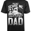 You Cant Scare Me Im A Truck Driver And Dad New Unisexs T Shirt Birthday