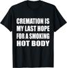 Cremation Is My Last Hope For A Smoking Hot Body Humor T-Shirt
