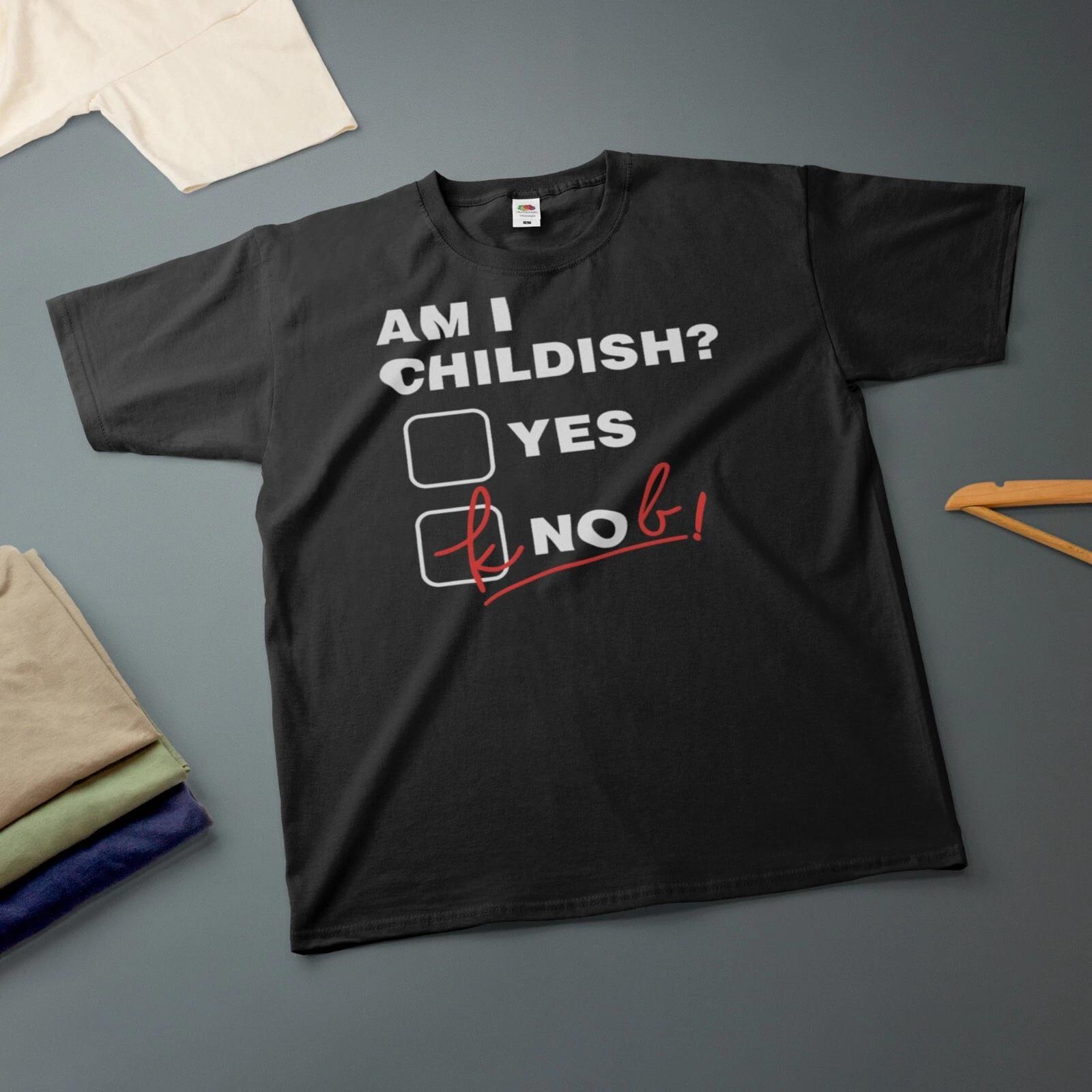 Am I Childish Yes or Knob T-Shirt Various Sizes & Colours Funny Tee L