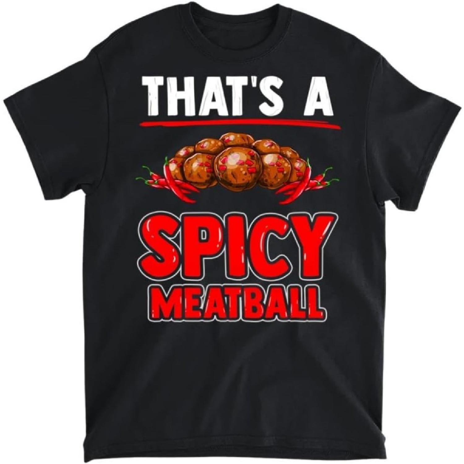 That s a Spicy Meatball Italian Food Spicy Food T-Shirt, Long Sleeve Shirt, Sweatshirt, Hoodie Unisex Adult Size Made in Canada XXXXXL разноцветный