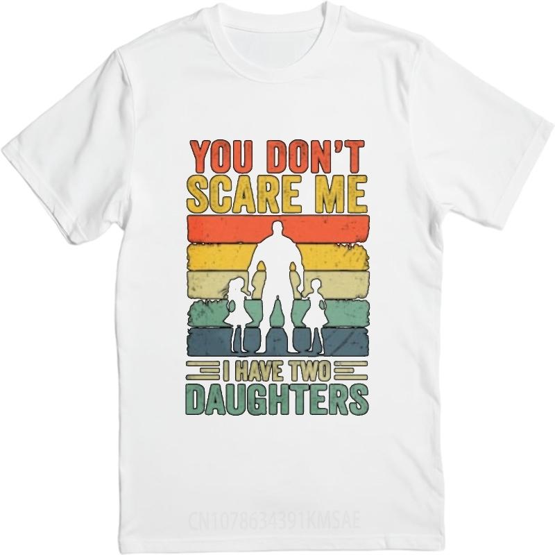 Comfortable Unisex Round Neck T Shirt Vintage You Dont Scare Me I Have Two Daughters Anime For Him Tops Male Tshirt Brand