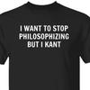 Lustiges Philosophie-Shirt Ich möchte aufhören zu philosophieren, aber ich Kant, Immanuel Kant Wortspiel T-Shirt, Lehrerhumor Lustiges literarisches Geschenk