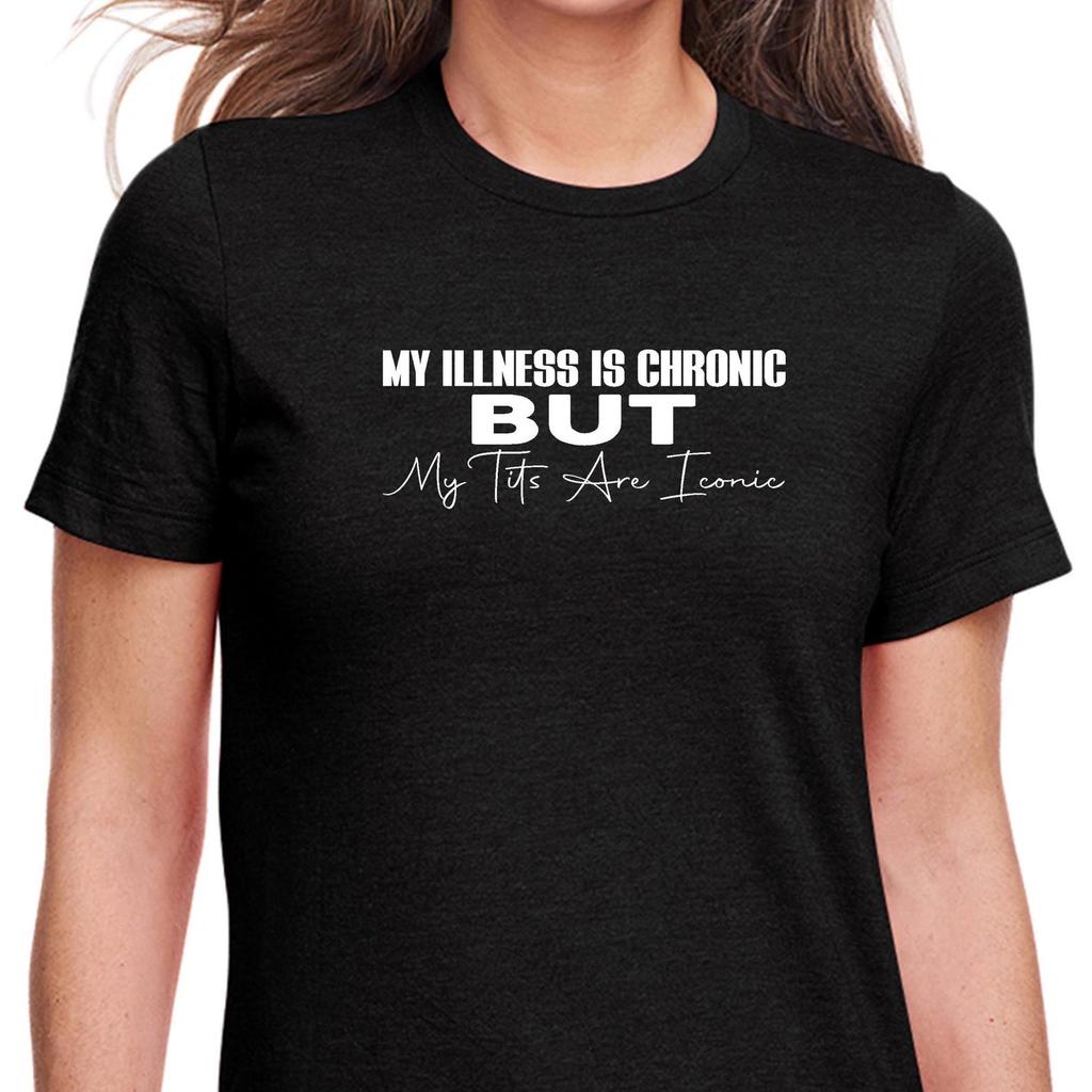 My Illness Is Chronic But My Tits Are Iconic T-Shirt Black or White Unisex Uneek T-Shirt Tee
