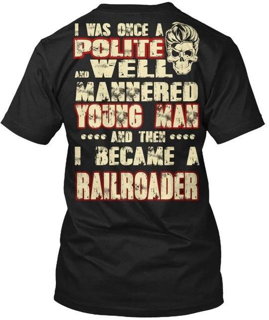 

Casual Railroader I Was Once A Polite And Well TTshirt Made in USA S-5XL S