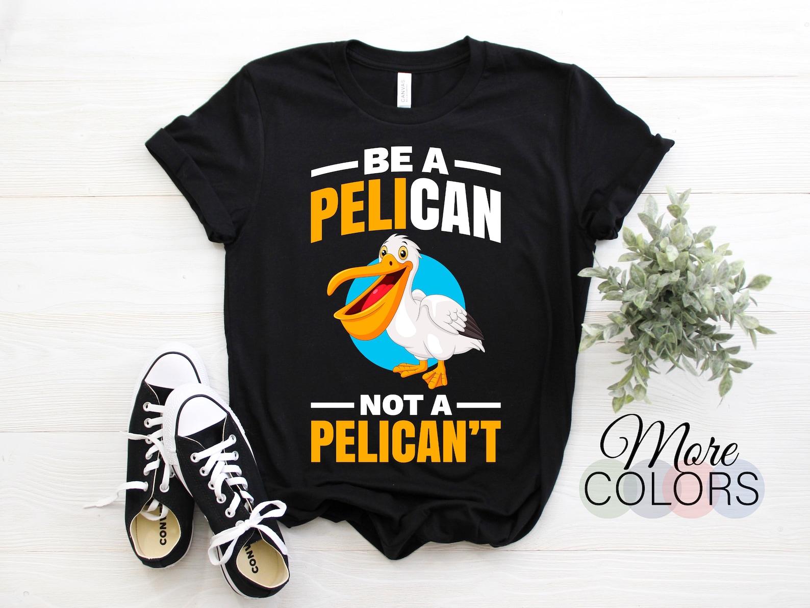 Be A Pelican Not A Pelican t Funny Pelican T-Shirt, Love Pelicans Bird Lovers Fans Cute Gift, Birthday Boys Girls Mom Dad Outfit Present, 130