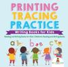 The Printing Tracing Practice - Writing Books for Kids - Reading and Writing Books for Kids Children's Reading and Writing Books Book