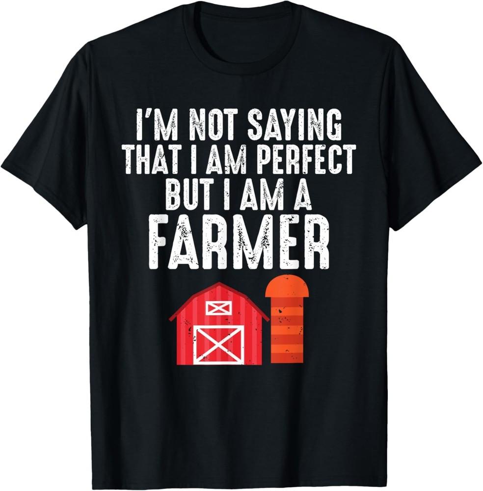 I m Not Saying That I Am Perfect But I Am A Farmer T-Shirt Unisex T-Shirt S