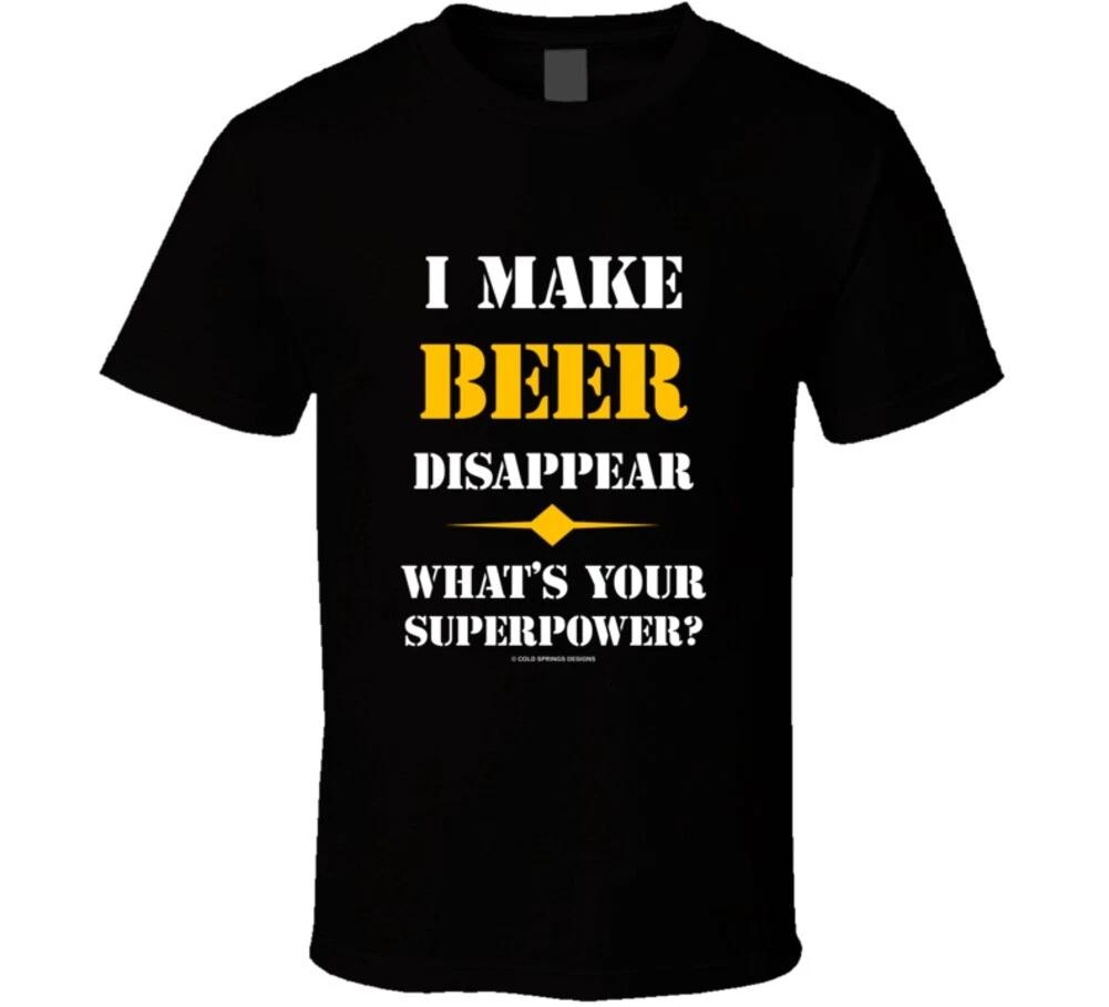 I Make Beer Disappear. What s Your Superpower Funny Gift T Shirt L