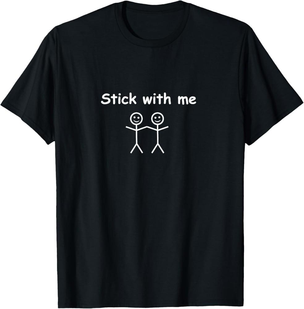 Stick With Me Sarcastic Funny Novelty Stickman T-Shirt Unisex T-Shirt XXXL