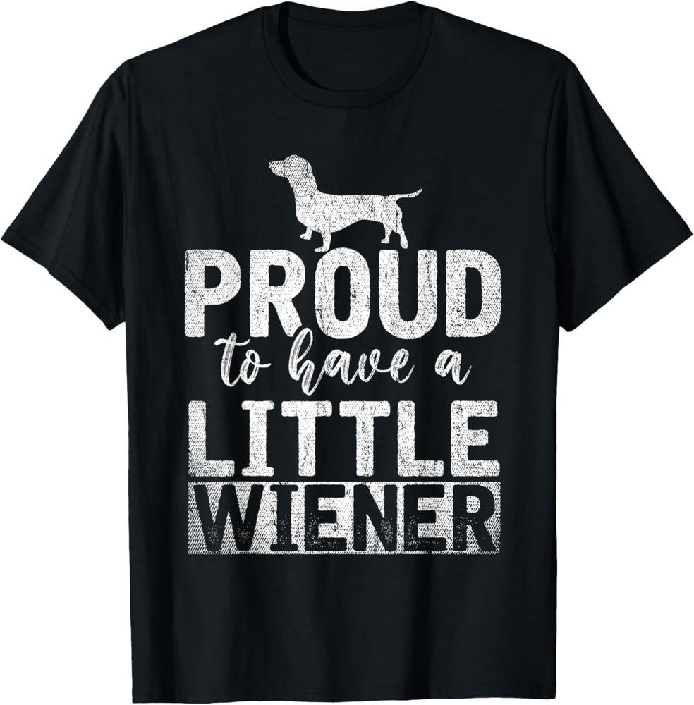 Funny Dog Weenie Proud To Have A Little Wiener Dachshund T-Shirt Unisex T-Shirt XXXL