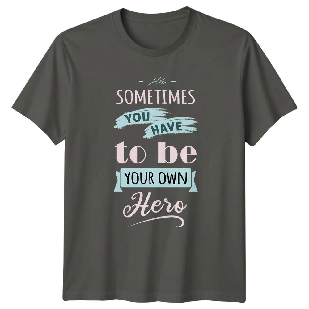 Sometimes You Have To Be TShirt Self EmpowerUnisext Inspirational S